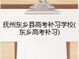 抚州东乡县高考补习学校(东乡高考补习)