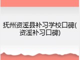 抚州资溪县补习学校口碑(资溪补习口碑)
