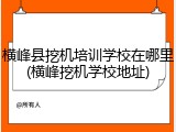 横峰县挖机培训学校在哪里(横峰挖机学校地址)