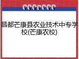 昌都芒康县农业技术中专学校(芒康农校)