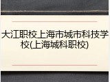 大江职校上海市城市科技学校(上海城科职校)