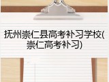 抚州崇仁县高考补习学校(崇仁高考补习)