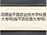 河源连平县农业技术学校是大专吗(连平农校是大专吗)