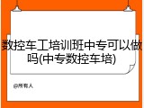 数控车工培训班中专可以做吗(中专数控车培)