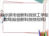 哈尔滨市创新科技技工学校官网(哈创新科技技校网)
