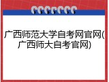 广西师范大学自考网官网(广西师大自考官网)