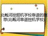 北戴河挖掘机学校靠谱的推荐(北戴河靠谱挖机学校)