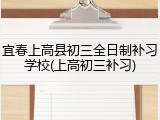 宜春上高县初三全日制补习学校(上高初三补习)