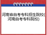 河南省自考专科招生院校(河南自考专科院校)