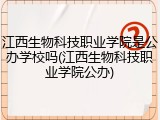 江西生物科技职业学院是公办学校吗(江西生物科技职业学院公办)