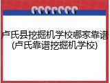 卢氏县挖掘机学校哪家靠谱(卢氏靠谱挖掘机学校)