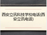 西安立讯科技学校电话(西安立讯电话)