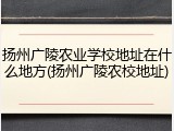 扬州广陵农业学校地址在什么地方(扬州广陵农校地址)