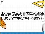 吉安青原高考补习学校哪家比较好(吉安高考补习推荐)
