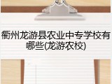 衢州龙游县农业中专学校有哪些(龙游农校)