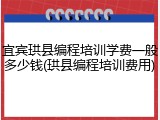 宜宾珙县编程培训学费一般多少钱(珙县编程培训费用)