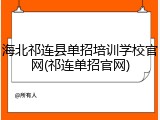 海北祁连县单招培训学校官网(祁连单招官网)