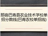 那曲巴青县农业技术学校单招分数线(巴青农校单招线)