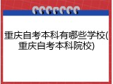重庆自考本科有哪些学校(重庆自考本科院校)