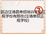 延边汪清县单招培训学校正规学校有那些(汪清单招正规学校)