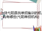 上饶弋阳县找单招集训的机构有哪些(弋阳单招机构)