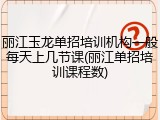 丽江玉龙单招培训机构一般每天上几节课(丽江单招培训课程数)