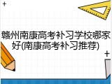 赣州南康高考补习学校哪家好(南康高考补习推荐)