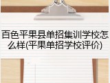 百色平果县单招集训学校怎么样(平果单招学校评价)