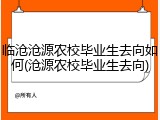 临沧沧源农校毕业生去向如何(沧源农校毕业生去向)
