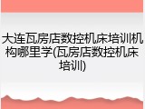 大连瓦房店数控机床培训机构哪里学(瓦房店数控机床培训)