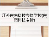 江苏东南科技专修学校(东南科技专修)