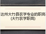 达州大竹县农学专业的职高(大竹农学职高)