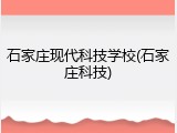 石家庄现代科技学校(石家庄科技)