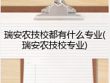 瑞安农技校都有什么专业(瑞安农技校专业)
