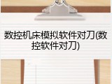 数控机床模拟软件对刀(数控软件对刀)