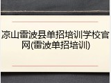 凉山雷波县单招培训学校官网(雷波单招培训)