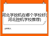 河北学挖机在哪个学校好(河北挖机学校推荐)