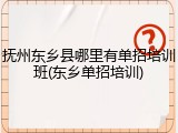 抚州东乡县哪里有单招培训班(东乡单招培训)