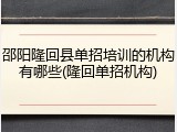 邵阳隆回县单招培训的机构有哪些(隆回单招机构)