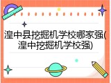 湟中县挖掘机学校哪家强(湟中挖掘机学校强)