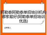 阿勒泰阿勒泰单招培训机构哪家最好(阿勒泰单招培训优选)