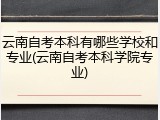 云南自考本科有哪些学校和专业(云南自考本科学院专业)
