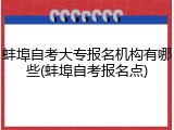 蚌埠自考大专报名机构有哪些(蚌埠自考报名点)