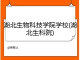 湖北生物科技学院学校(湖北生科院)