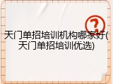 天门单招培训机构哪家好(天门单招培训优选)