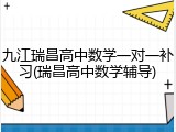 九江瑞昌高中数学一对一补习(瑞昌高中数学辅导)