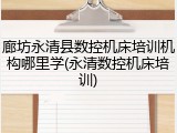 廊坊永清县数控机床培训机构哪里学(永清数控机床培训)