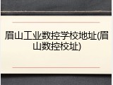 眉山工业数控学校地址(眉山数控校址)