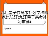 九江星子县高考补习学校哪家比较好(九江星子高考补习推荐)