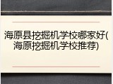 海原县挖掘机学校哪家好(海原挖掘机学校推荐)